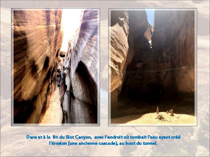 Dans et à la fin du Slot Canyon, avec l'endroit où tombait l'eau ayant