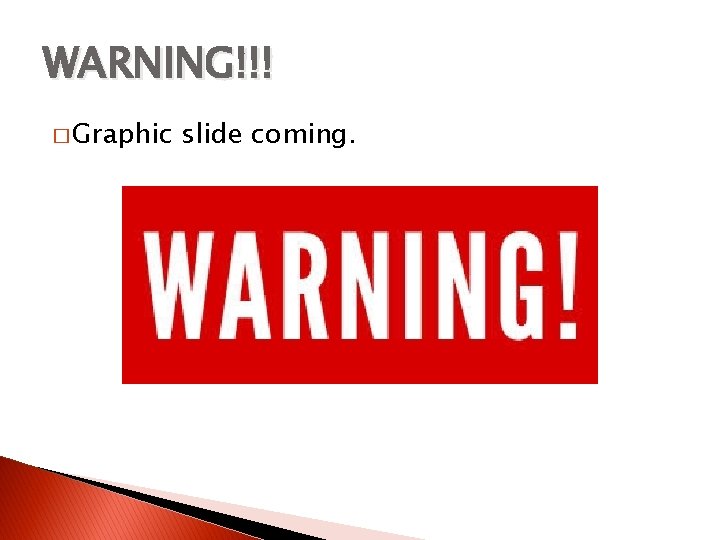 WARNING!!! � Graphic slide coming. 