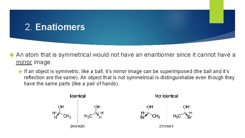 2. Enatiomers An atom that is symmetrical would not have an enantiomer since it