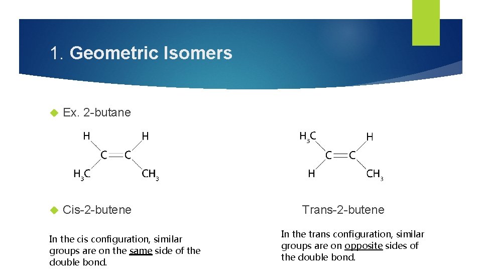 1. Geometric Isomers Ex. 2 -butane Cis-2 -butene In the cis configuration, similar groups