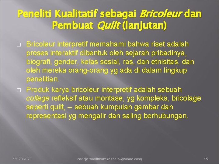 Peneliti Kualitatif sebagai Bricoleur dan Pembuat Quilt (lanjutan) � � Bricoleur interpretif memahami bahwa