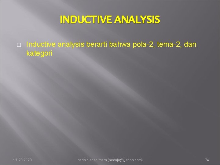 INDUCTIVE ANALYSIS � Inductive analysis berarti bahwa pola-2, tema-2, dan kategori 11/28/2020 oedojo soedirham