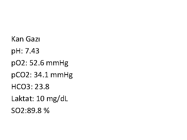 Kan Gazı p. H: 7. 43 p. O 2: 52. 6 mm. Hg p.