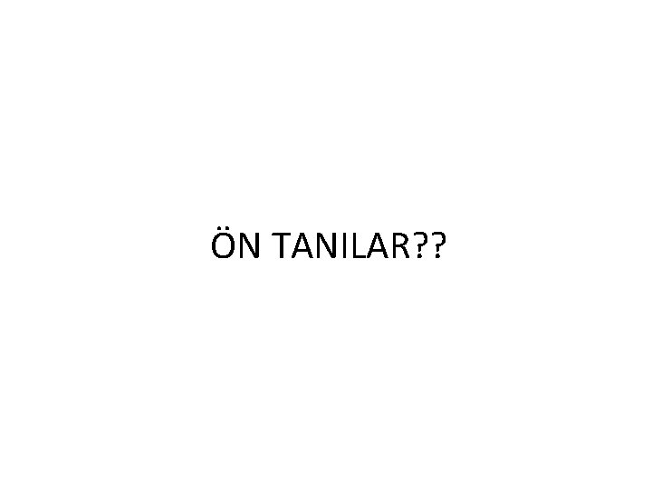 ÖN TANILAR? ? 