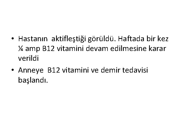  • Hastanın aktifleştiği görüldü. Haftada bir kez ¼ amp B 12 vitamini devam