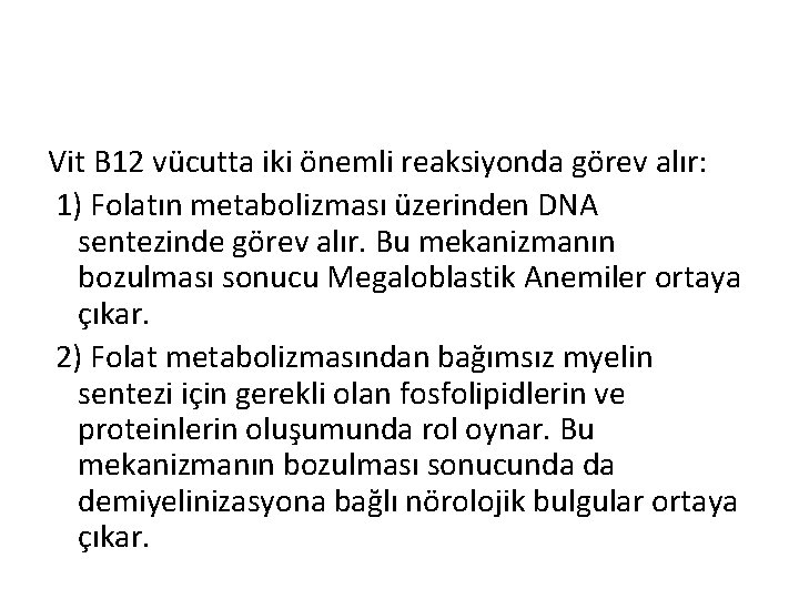 Vit B 12 vücutta iki önemli reaksiyonda görev alır: 1) Folatın metabolizması üzerinden DNA