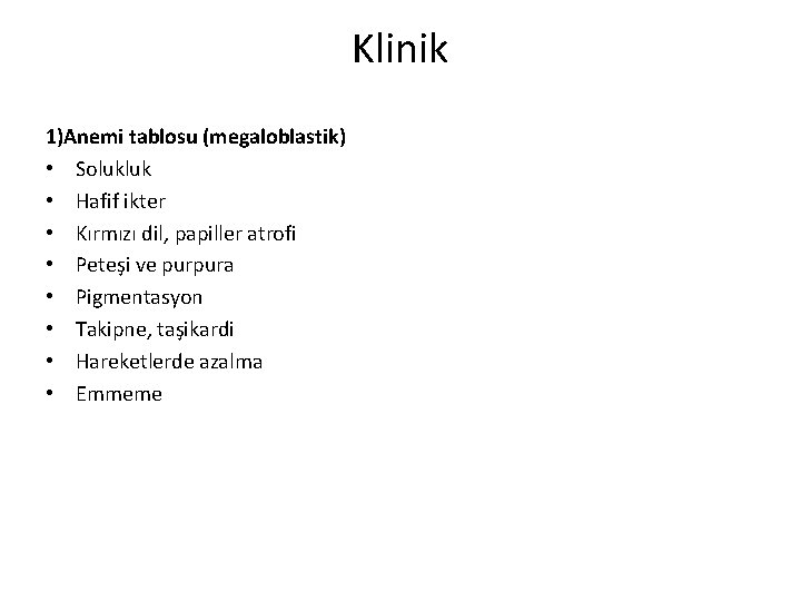 Klinik 1)Anemi tablosu (megaloblastik) • Solukluk • Hafif ikter • Kırmızı dil, papiller atrofi