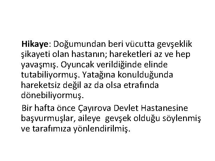 Hikaye: Doğumundan beri vücutta gevşeklik şikayeti olan hastanın; hareketleri az ve hep yavaşmış. Oyuncak