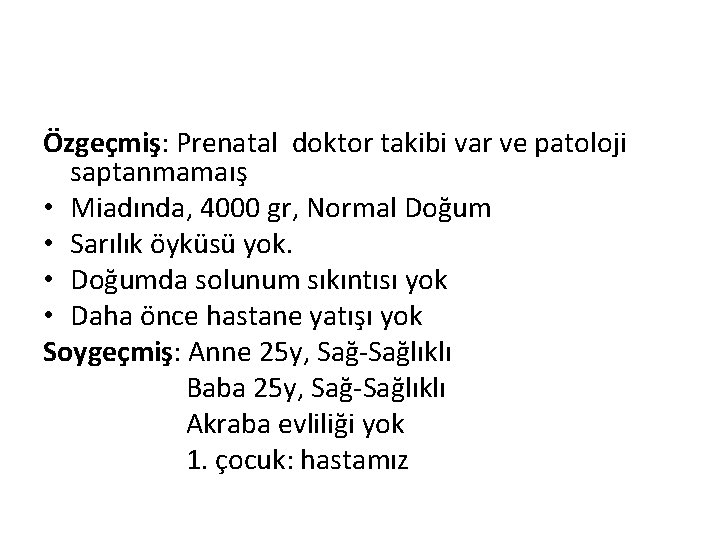 Özgeçmiş: Prenatal doktor takibi var ve patoloji saptanmamaış • Miadında, 4000 gr, Normal Doğum