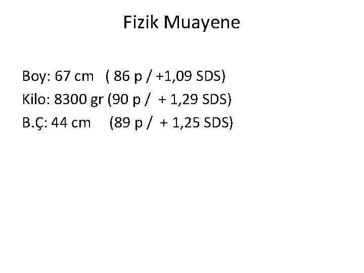 Fizik Muayene Boy: 67 cm ( 86 p / +1, 09 SDS) Kilo: 8300