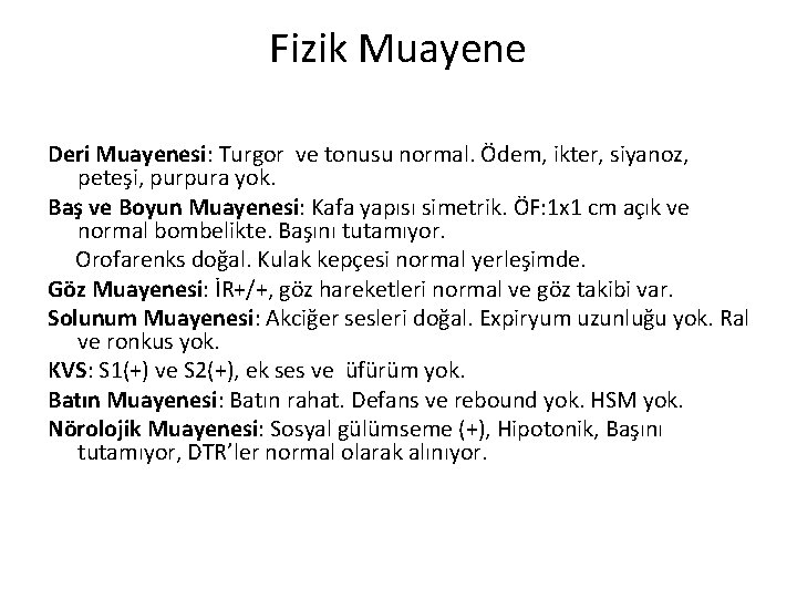 Fizik Muayene Deri Muayenesi: Turgor ve tonusu normal. Ödem, ikter, siyanoz, peteşi, purpura yok.