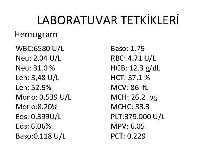 LABORATUVAR TETKİKLERİ Hemogram WBC: 6580 U/L Neu: 2. 04 U/L Neu: 31. 0 %