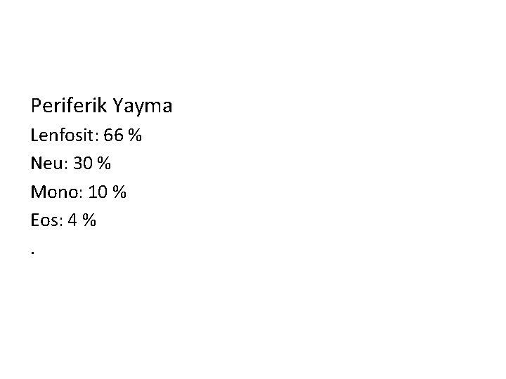 Periferik Yayma Lenfosit: 66 % Neu: 30 % Mono: 10 % Eos: 4 %.