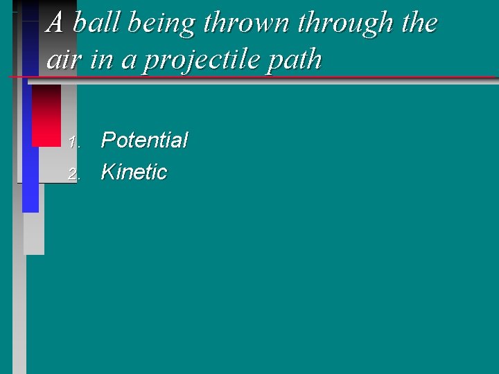 A ball being thrown through the air in a projectile path 1. 2. Potential A ball being thrown through the air in a projectile path 1. 2. Potential