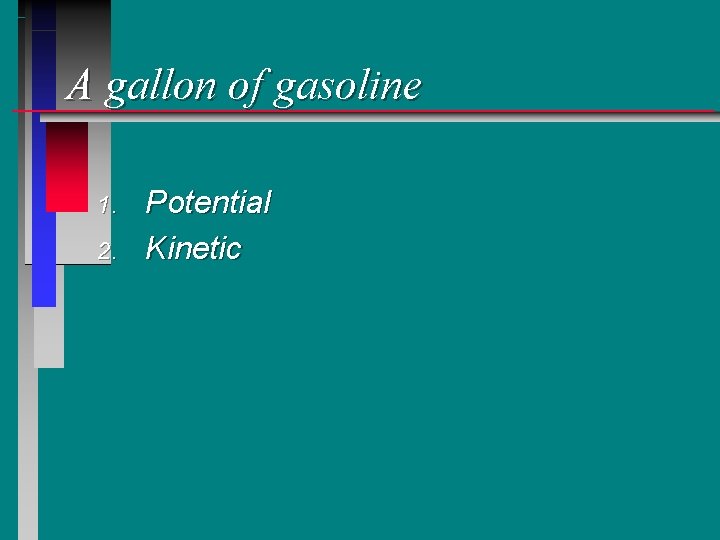 A gallon of gasoline 1. 2. Potential Kinetic A gallon of gasoline 1. 2. Potential Kinetic