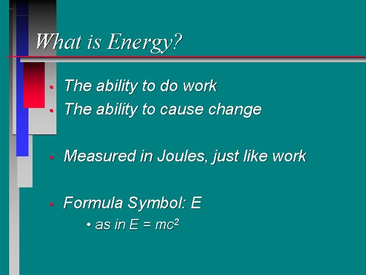 What is Energy? • The ability to do work The ability to cause change What is Energy? • The ability to do work The ability to cause change