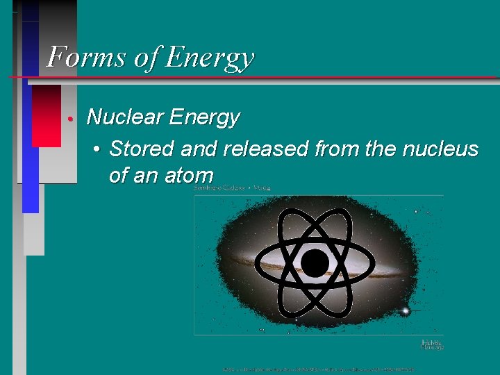 Forms of Energy • Nuclear Energy • Stored and released from the nucleus of Forms of Energy • Nuclear Energy • Stored and released from the nucleus of
