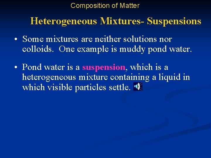 Composition of Matter Heterogeneous Mixtures- Suspensions • Some mixtures are neither solutions nor colloids.
