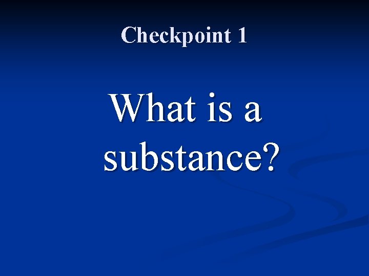 Checkpoint 1 What is a substance? 