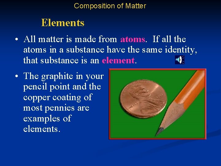 Composition of Matter Elements • All matter is made from atoms. If all the