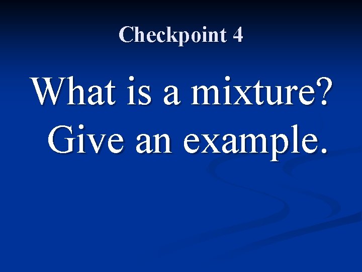 Checkpoint 4 What is a mixture? Give an example. 