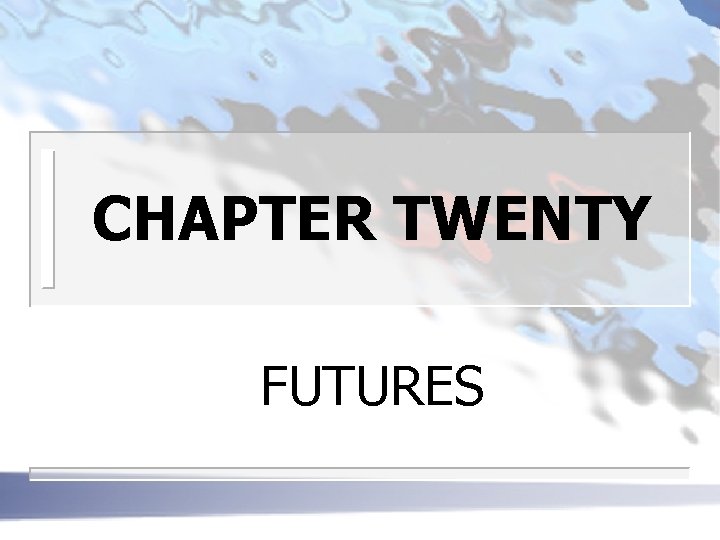 CHAPTER TWENTY FUTURES 