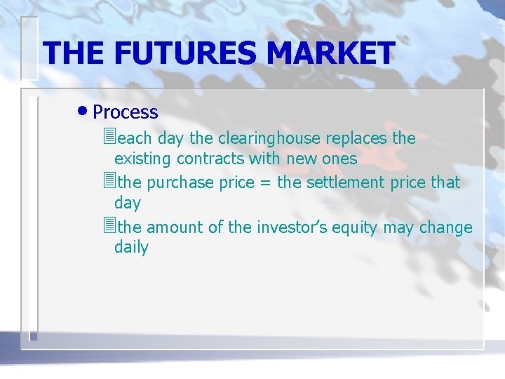 THE FUTURES MARKET • Process 3 each day the clearinghouse replaces the existing contracts