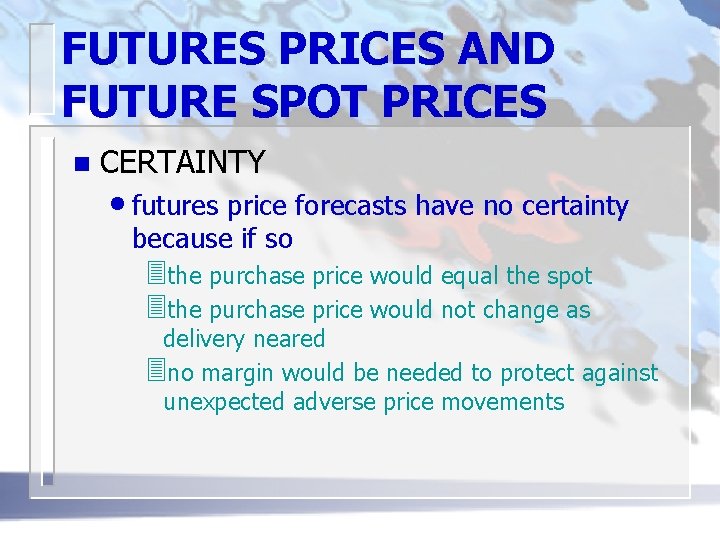 FUTURES PRICES AND FUTURE SPOT PRICES n CERTAINTY • futures price forecasts have no