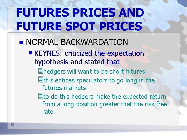 FUTURES PRICES AND FUTURE SPOT PRICES n NORMAL BACKWARDATION • KEYNES: criticized the expectation