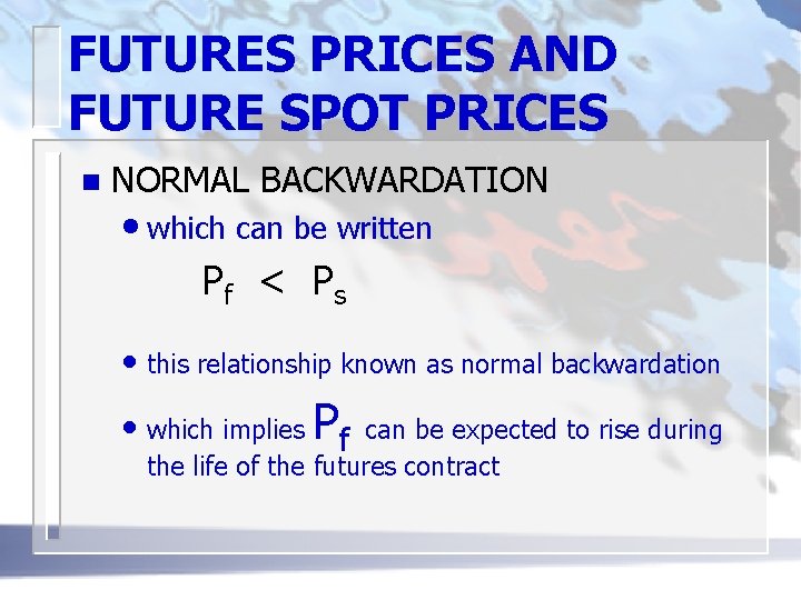 FUTURES PRICES AND FUTURE SPOT PRICES n NORMAL BACKWARDATION • which can be written