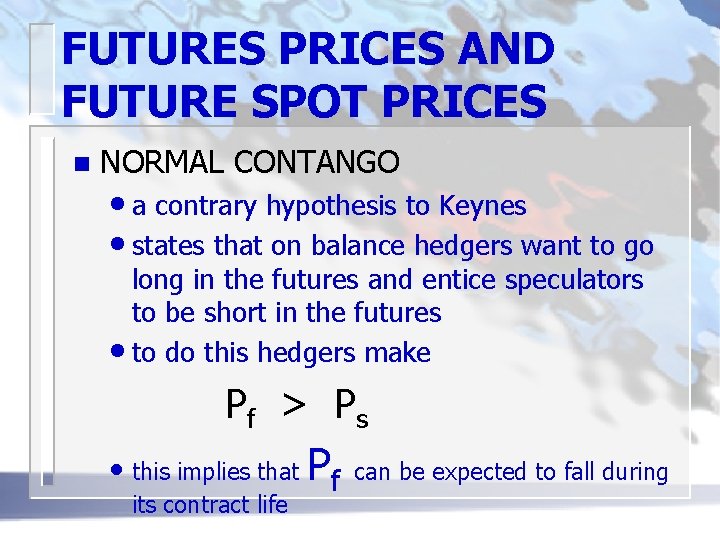 FUTURES PRICES AND FUTURE SPOT PRICES n NORMAL CONTANGO • a contrary hypothesis to