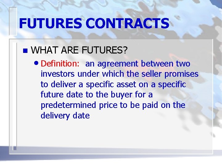 FUTURES CONTRACTS n WHAT ARE FUTURES? • Definition: an agreement between two investors under