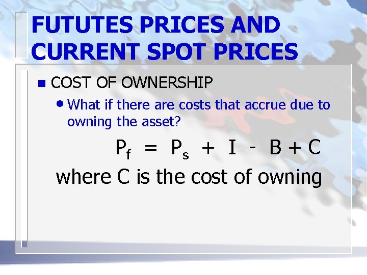 FUTUTES PRICES AND CURRENT SPOT PRICES n COST OF OWNERSHIP • What if there