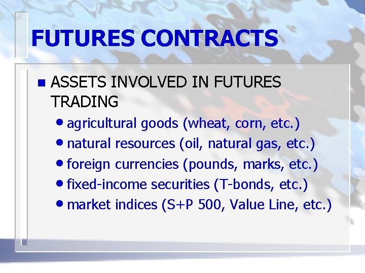 FUTURES CONTRACTS n ASSETS INVOLVED IN FUTURES TRADING • agricultural goods (wheat, corn, etc.
