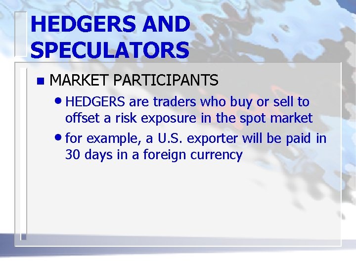 HEDGERS AND SPECULATORS n MARKET PARTICIPANTS • HEDGERS are traders who buy or sell