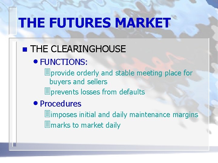 THE FUTURES MARKET n THE CLEARINGHOUSE • FUNCTIONS: 3 provide orderly and stable meeting