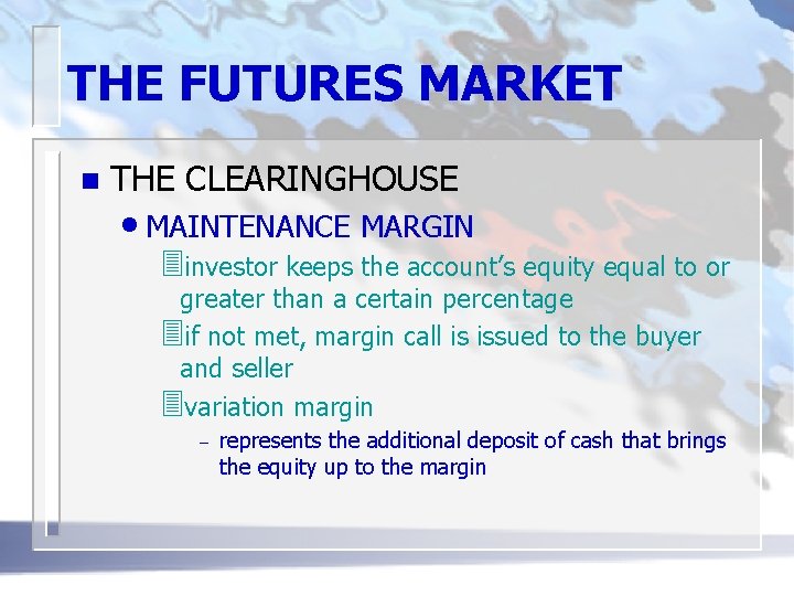 THE FUTURES MARKET n THE CLEARINGHOUSE • MAINTENANCE MARGIN 3 investor keeps the account’s