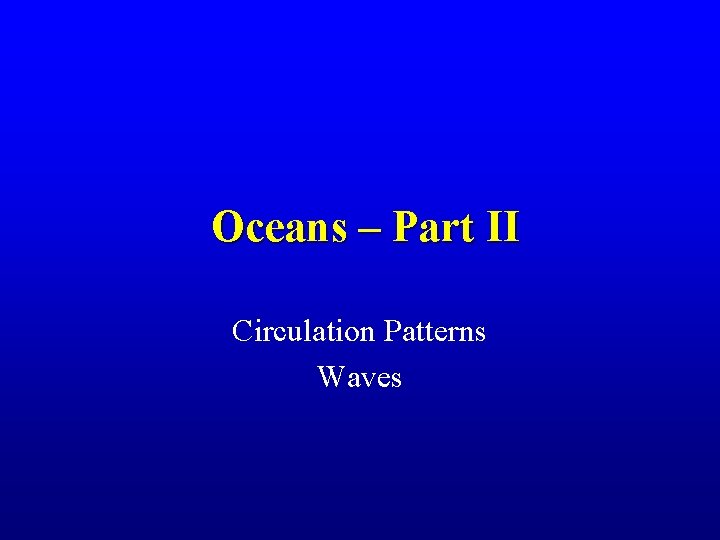 Oceans – Part II Circulation Patterns Waves 