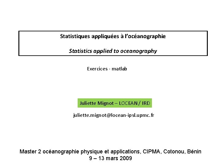 Statistiques appliquées à l’océanographie Statistics applied to oceanography Exercices - matlab Juliette Mignot –