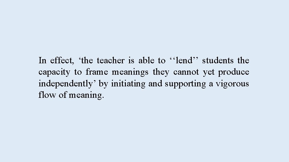 In effect, ‘the teacher is able to ‘‘lend’’ students the capacity to frame meanings