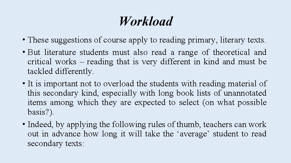 Workload • These suggestions of course apply to reading primary, literary texts. • But