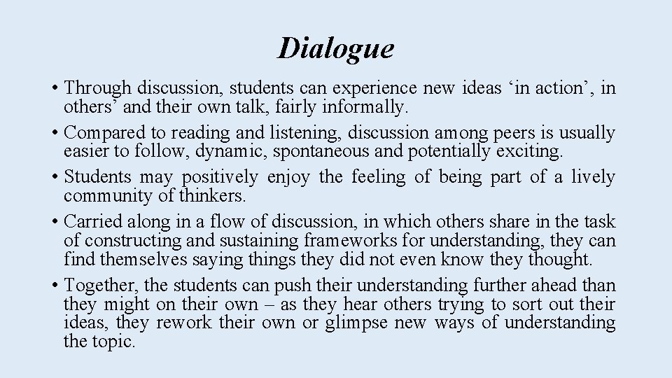 Dialogue • Through discussion, students can experience new ideas ‘in action’, in others’ and