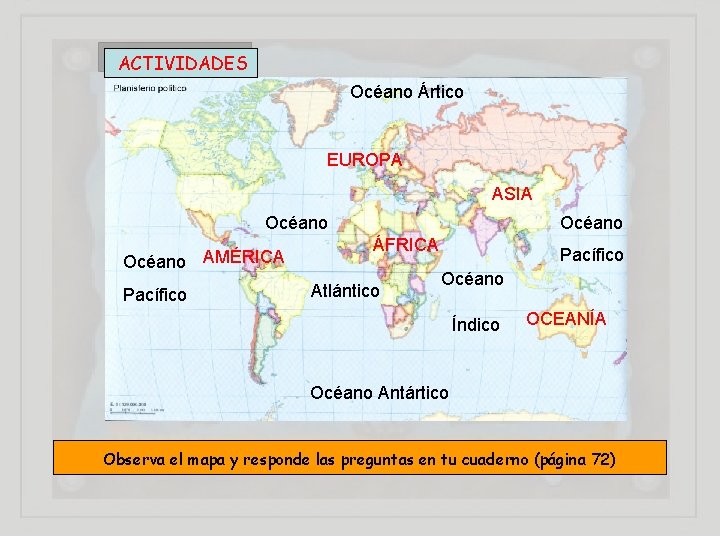 ACTIVIDADES Océano Ártico EUROPA ASIA Océano AMÉRICA Pacífico Océano ÁFRICA Atlántico Pacífico Océano Índico