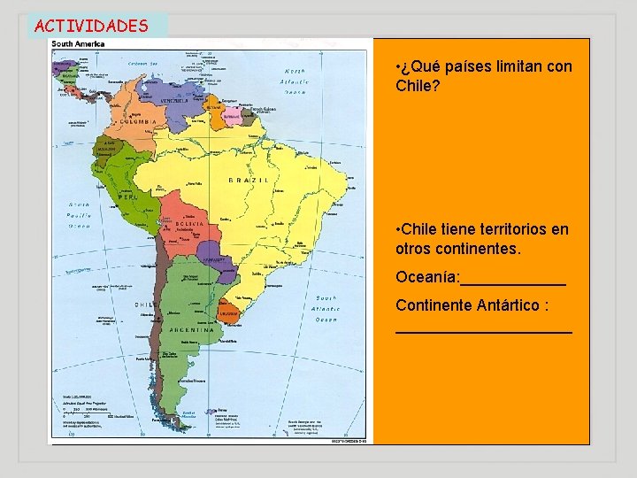 ACTIVIDADES • ¿Qué países limitan con Chile? • Chile tiene territorios en otros continentes.