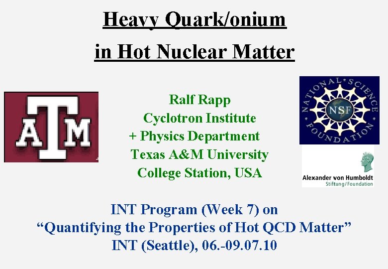 Heavy Quark/onium in Hot Nuclear Matter Ralf Rapp Cyclotron Institute + Physics Department Texas