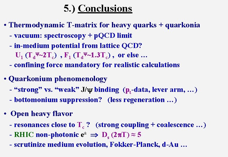 5. ) Conclusions • Thermodynamic T-matrix for heavy quarks + quarkonia - vacuum: spectroscopy