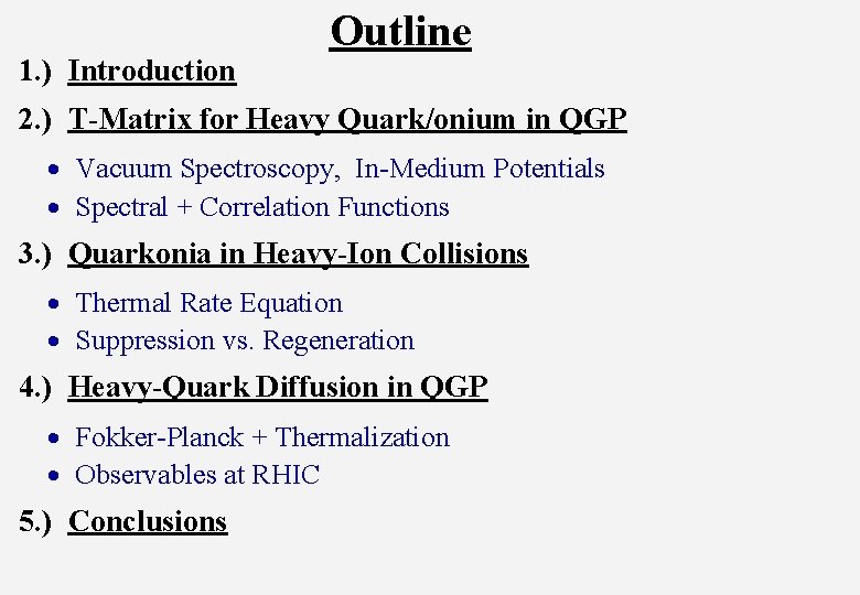 1. ) Introduction Outline 2. ) T-Matrix for Heavy Quark/onium in QGP Vacuum Spectroscopy,