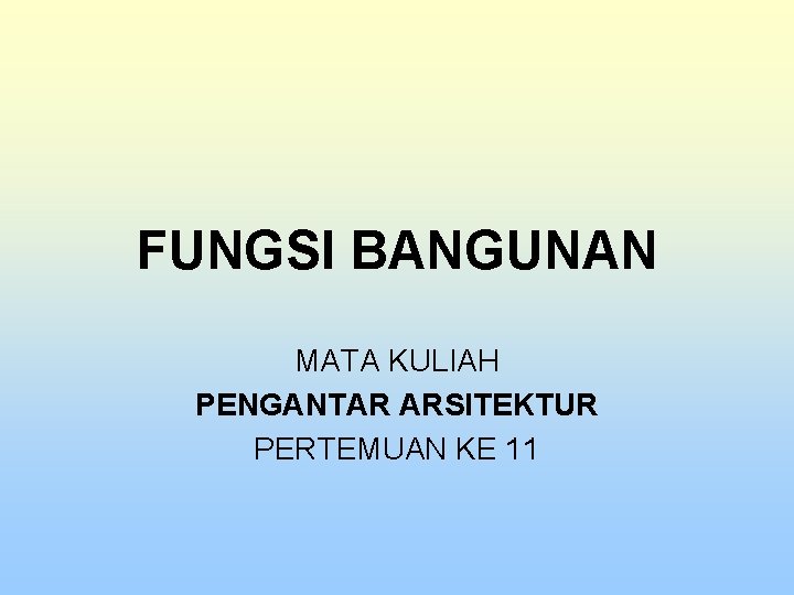 FUNGSI BANGUNAN MATA KULIAH PENGANTAR ARSITEKTUR PERTEMUAN KE 11 