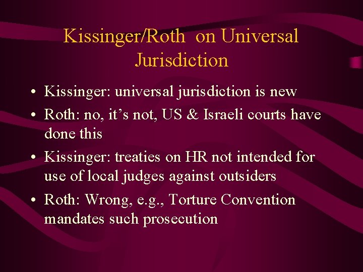 Kissinger/Roth on Universal Jurisdiction • Kissinger: universal jurisdiction is new • Roth: no, it’s