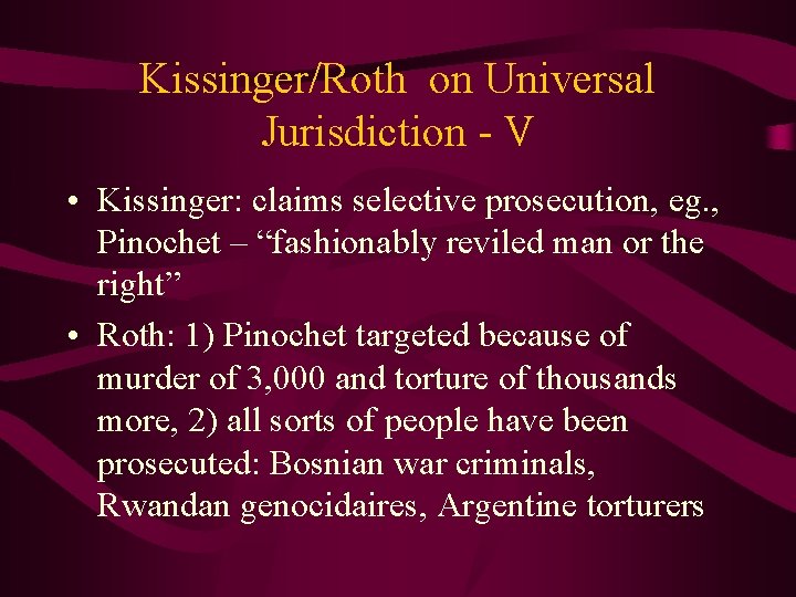 Kissinger/Roth on Universal Jurisdiction - V • Kissinger: claims selective prosecution, eg. , Pinochet